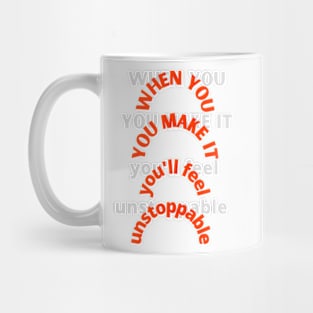 when you make it you, you'll feel unstoppable! Mug